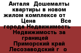 Анталя, Дошемалты квартиры в новом жилом комплексе от 39000 $. › Цена ­ 39 000 - Все города Недвижимость » Недвижимость за границей   . Приморский край,Лесозаводский г. о. 